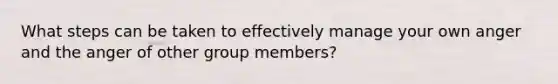 What steps can be taken to effectively manage your own anger and the anger of other group members?