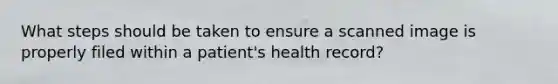 What steps should be taken to ensure a scanned image is properly filed within a patient's health record?
