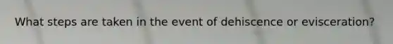 What steps are taken in the event of dehiscence or evisceration?