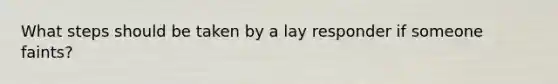 What steps should be taken by a lay responder if someone faints?