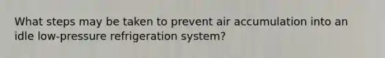 What steps may be taken to prevent air accumulation into an idle low-pressure refrigeration system?