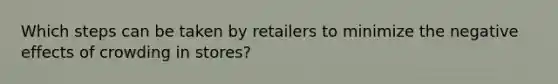 Which steps can be taken by retailers to minimize the negative effects of crowding in stores?