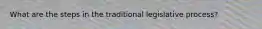 What are the steps in the traditional legislative process?