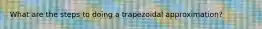 What are the steps to doing a trapezoidal approximation?