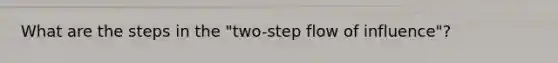 What are the steps in the "two-step flow of influence"?