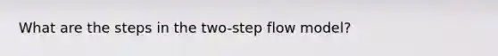 What are the steps in the two-step flow model?