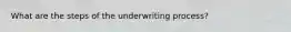 What are the steps of the underwriting process?