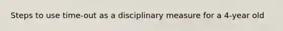 Steps to use time-out as a disciplinary measure for a 4-year old