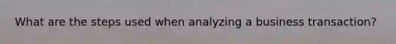 What are the steps used when analyzing a business transaction?