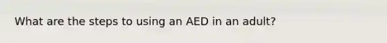 What are the steps to using an AED in an adult?