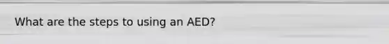 What are the steps to using an AED?