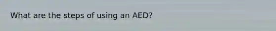 What are the steps of using an AED?