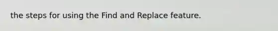 the steps for using the Find and Replace feature.