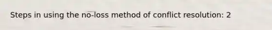 Steps in using the no-loss method of conflict resolution: 2