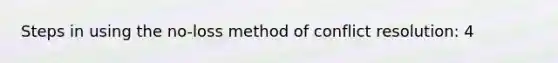 Steps in using the no-loss method of conflict resolution: 4