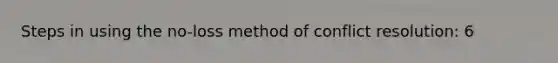 Steps in using the no-loss method of conflict resolution: 6