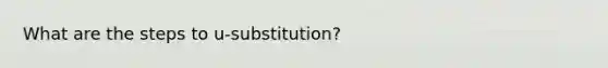 What are the steps to u-substitution?