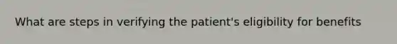 What are steps in verifying the patient's eligibility for benefits