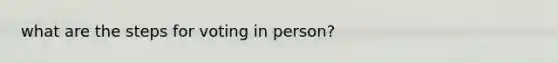 what are the steps for voting in person?