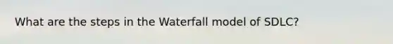 What are the steps in the Waterfall model of SDLC?