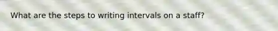 What are the steps to writing intervals on a staff?