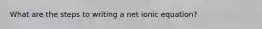 What are the steps to writing a net ionic equation?