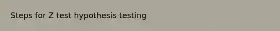Steps for Z test hypothesis testing