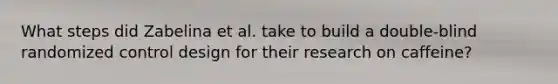 What steps did Zabelina et al. take to build a double-blind randomized control design for their research on caffeine?