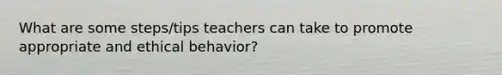 What are some steps/tips teachers can take to promote appropriate and ethical behavior?