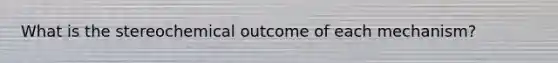 What is the stereochemical outcome of each mechanism?