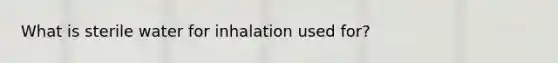 What is sterile water for inhalation used for?