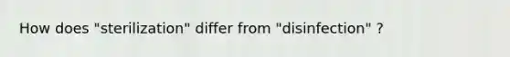 How does "sterilization" differ from "disinfection" ?