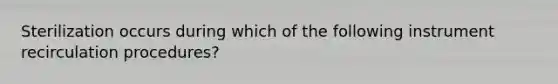 Sterilization occurs during which of the following instrument recirculation procedures?