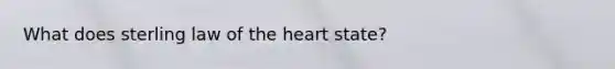 What does sterling law of the heart state?