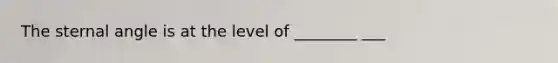 The sternal angle is at the level of ________ ___