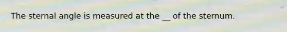 The sternal angle is measured at the __ of the sternum.