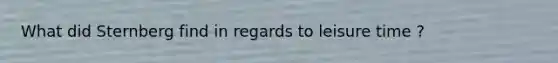 What did Sternberg find in regards to leisure time ?