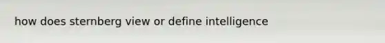 how does sternberg view or define intelligence