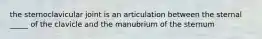 the sternoclavicular joint is an articulation between the sternal _____ of the clavicle and the manubrium of the sternum