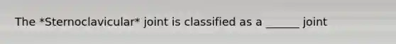 The *Sternoclavicular* joint is classified as a ______ joint