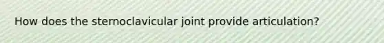 How does the sternoclavicular joint provide articulation?