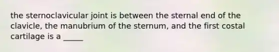 the sternoclavicular joint is between the sternal end of the clavicle, the manubrium of the sternum, and the first costal cartilage is a _____