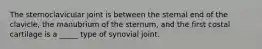 The sternoclavicular joint is between the sternal end of the clavicle, the manubrium of the sternum, and the first costal cartilage is a _____ type of synovial joint.