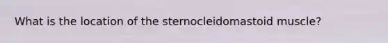 What is the location of the sternocleidomastoid muscle?