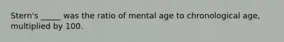 Stern's _____ was the ratio of mental age to chronological age, multiplied by 100.