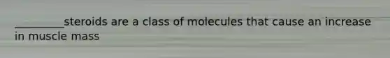 _________steroids are a class of molecules that cause an increase in muscle mass