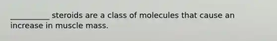 __________ steroids are a class of molecules that cause an increase in muscle mass.