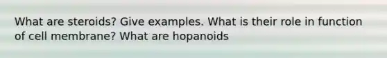 What are steroids? Give examples. What is their role in function of cell membrane? What are hopanoids