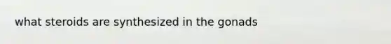 what steroids are synthesized in the gonads