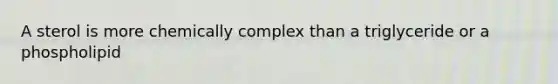 A sterol is more chemically complex than a triglyceride or a phospholipid